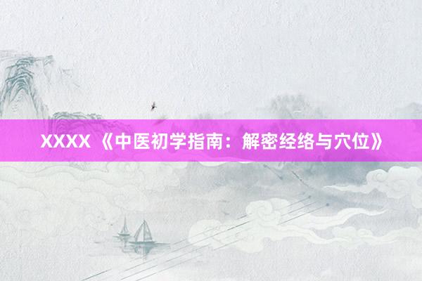XXXX 《中医初学指南：解密经络与穴位》