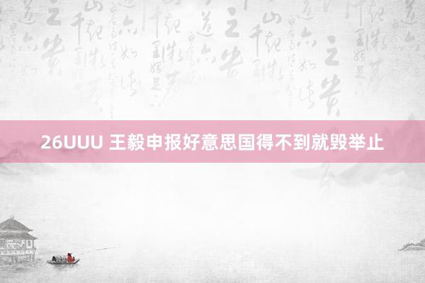 26UUU 王毅申报好意思国得不到就毁举止